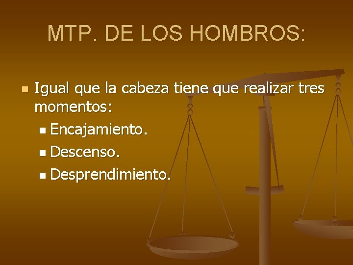 MTP. DE LOS HOMBROS: n Igual que la cabeza tiene que realizar tres momentos: