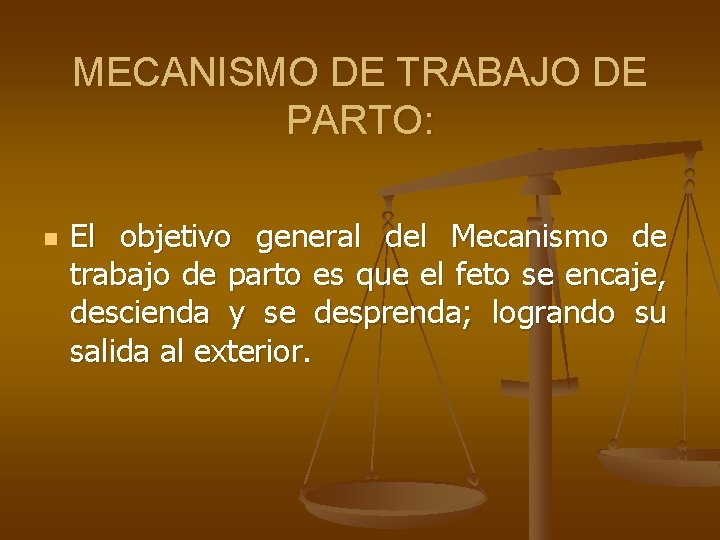 MECANISMO DE TRABAJO DE PARTO: n El objetivo general del Mecanismo de trabajo de