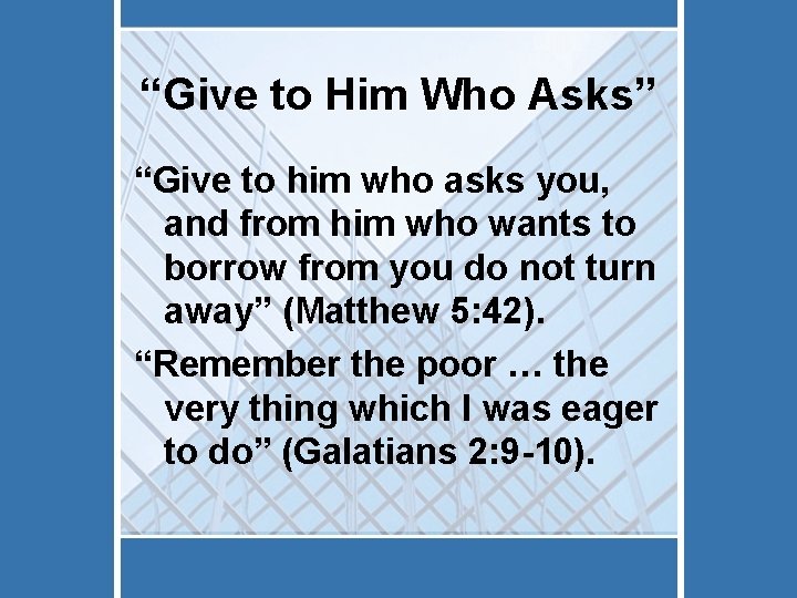 “Give to Him Who Asks” “Give to him who asks you, and from him