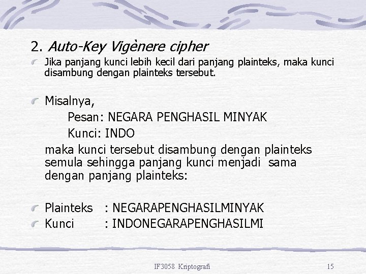 2. Auto-Key Vigènere cipher Jika panjang kunci lebih kecil dari panjang plainteks, maka kunci