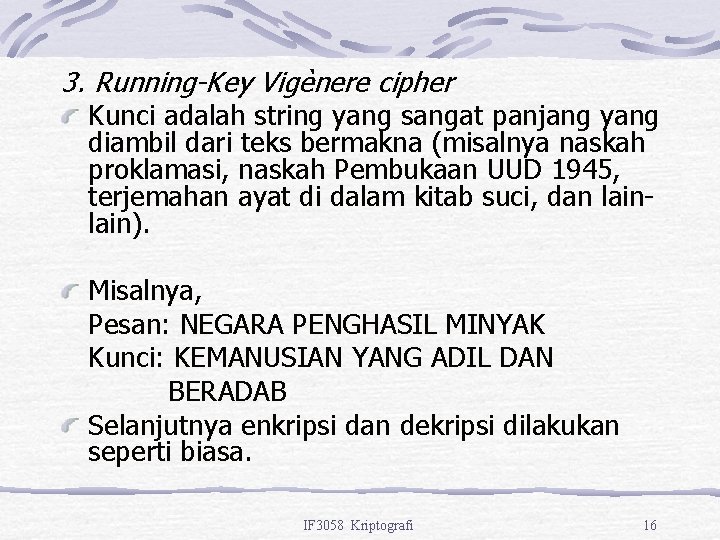 3. Running-Key Vigènere cipher Kunci adalah string yang sangat panjang yang diambil dari teks
