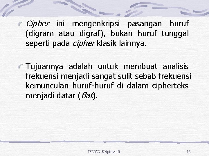 Cipher ini mengenkripsi pasangan huruf (digram atau digraf), bukan huruf tunggal seperti pada cipher