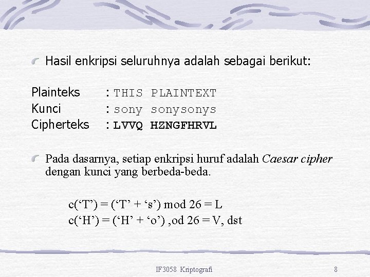 Hasil enkripsi seluruhnya adalah sebagai berikut: Plainteks Kunci Cipherteks : THIS PLAINTEXT : sonysonys