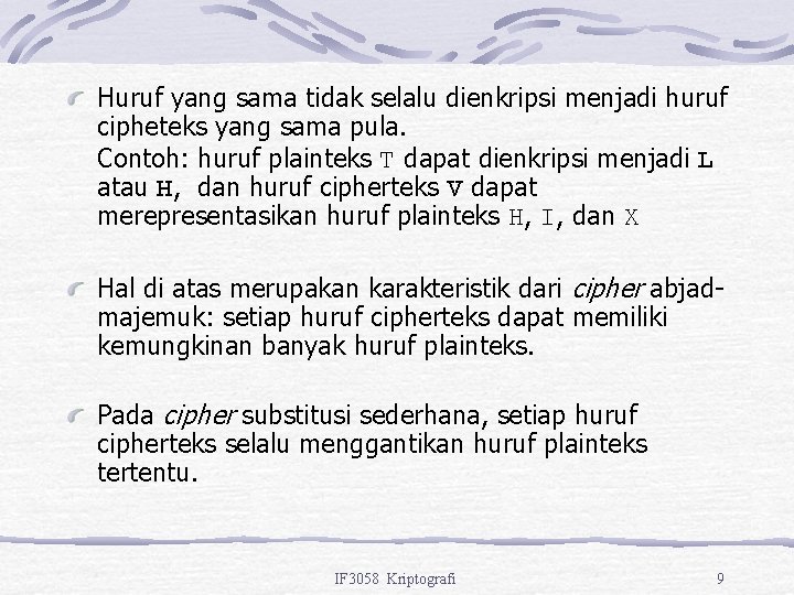 Huruf yang sama tidak selalu dienkripsi menjadi huruf cipheteks yang sama pula. Contoh: huruf