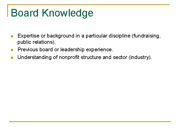 Board Knowledge n n n Expertise or background in a particular discipline (fundraising, public