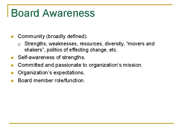 Board Awareness n n n Community (broadly defined). q Strengths, weaknesses, resources, diversity, “movers