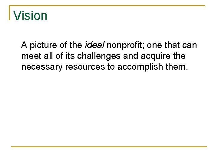 Vision A picture of the ideal nonprofit; one that can meet all of its