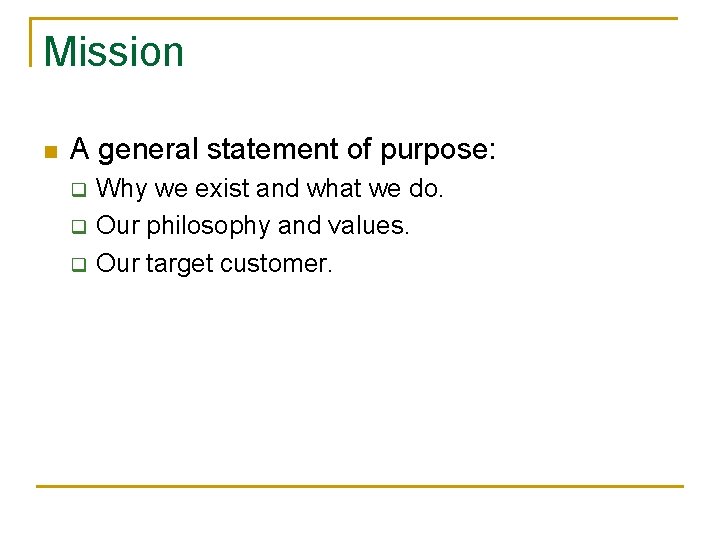 Mission n A general statement of purpose: q q q Why we exist and