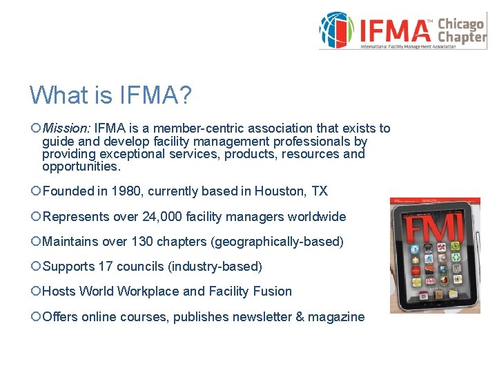 What is IFMA? ¡ Mission: IFMA is a member-centric association that exists to guide