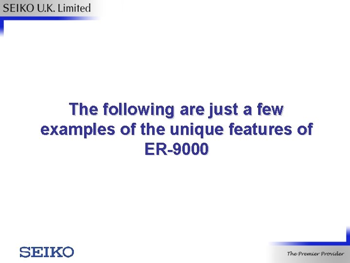 The following are just a few examples of the unique features of ER-9000 