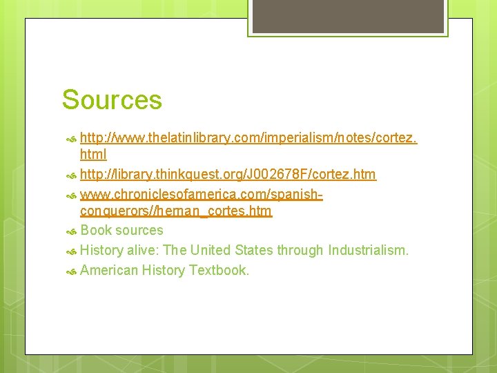 Sources http: //www. thelatinlibrary. com/imperialism/notes/cortez. html http: //library. thinkquest. org/J 002678 F/cortez. htm www.