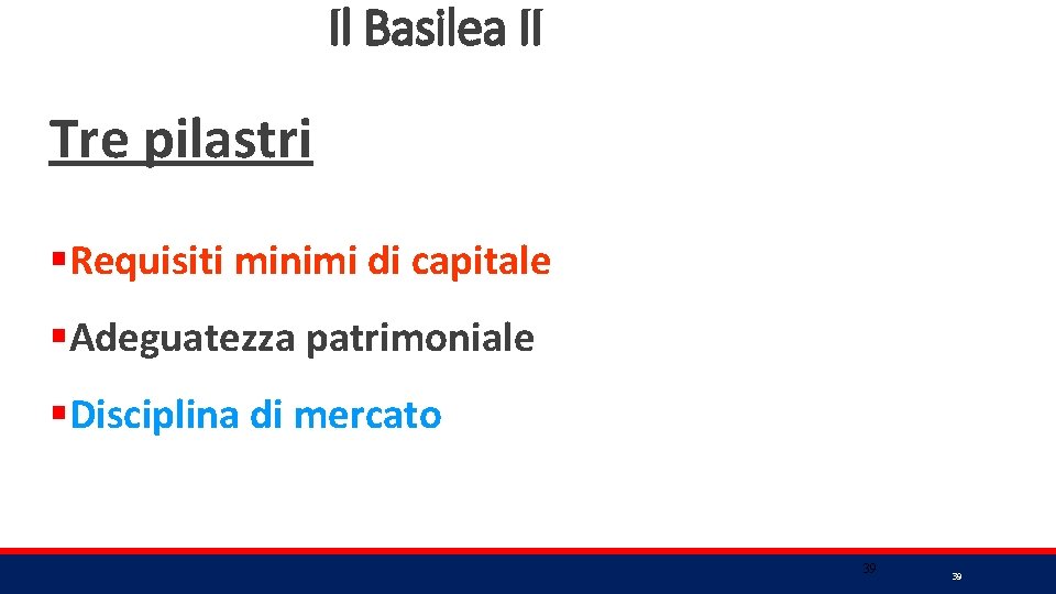 Il Basilea II Tre pilastri §Requisiti minimi di capitale §Adeguatezza patrimoniale §Disciplina di mercato