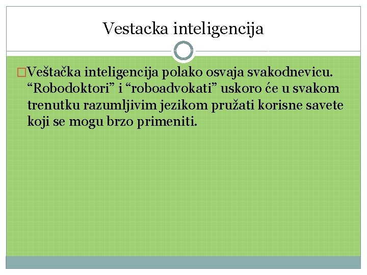 Vestacka inteligencija �Veštačka inteligencija polako osvaja svakodnevicu. “Robodoktori” i “roboadvokati” uskoro će u svakom