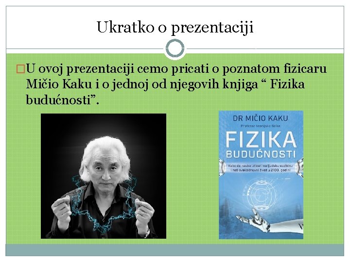Ukratko o prezentaciji �U ovoj prezentaciji cemo pricati o poznatom fizicaru Mičio Kaku i