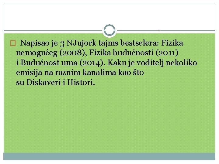 � Napisao je 3 NJujork tajms bestselera: Fizika nemogućeg (2008), Fizika budućnosti (2011) i