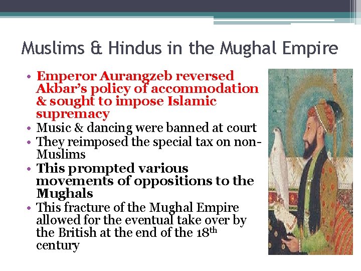 Muslims & Hindus in the Mughal Empire • Emperor Aurangzeb reversed Akbar’s policy of