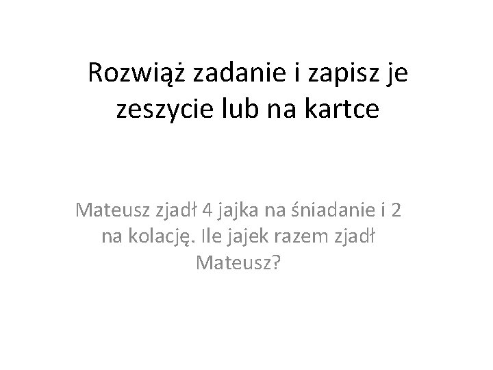 Rozwiąż zadanie i zapisz je zeszycie lub na kartce Mateusz zjadł 4 jajka na