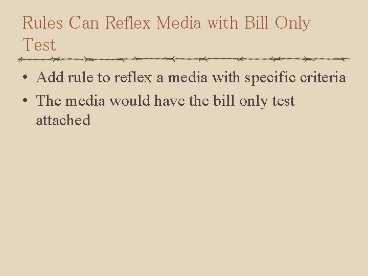 Rules Can Reflex Media with Bill Only Test • Add rule to reflex a