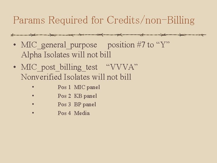 Params Required for Credits/non-Billing • MIC_general_purpose position #7 to “Y” Alpha Isolates will not