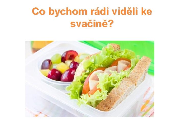 Co bychom rádi viděli ke svačině? 