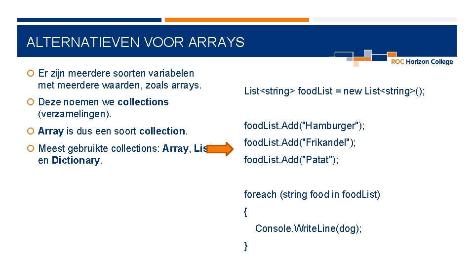 ALTERNATIEVEN VOOR ARRAYS Er zijn meerdere soorten variabelen met meerdere waarden, zoals arrays. List<string> ALTERNATIEVEN VOOR ARRAYS Er zijn meerdere soorten variabelen met meerdere waarden, zoals arrays. List<string>