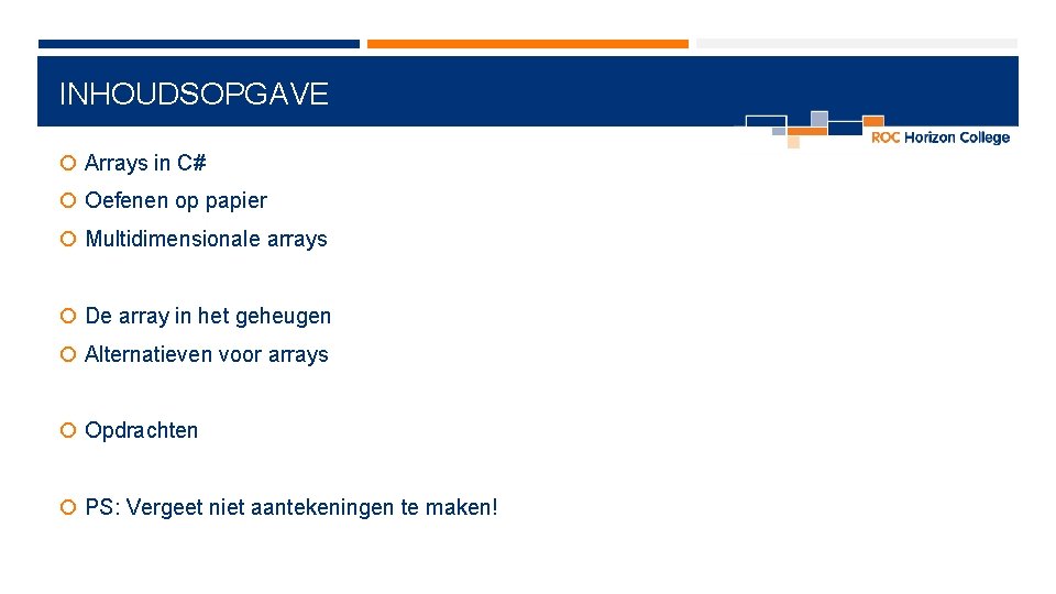 INHOUDSOPGAVE Arrays in C# Oefenen op papier Multidimensionale arrays De array in het geheugen INHOUDSOPGAVE Arrays in C# Oefenen op papier Multidimensionale arrays De array in het geheugen