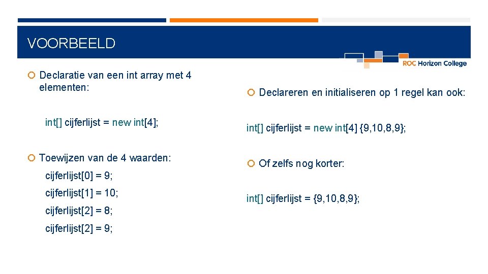 VOORBEELD Declaratie van een int array met 4 elementen: int[] cijferlijst = new int[4];