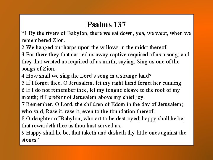 Psalms 137 “ 1 By the rivers of Babylon, there we sat down, yea,