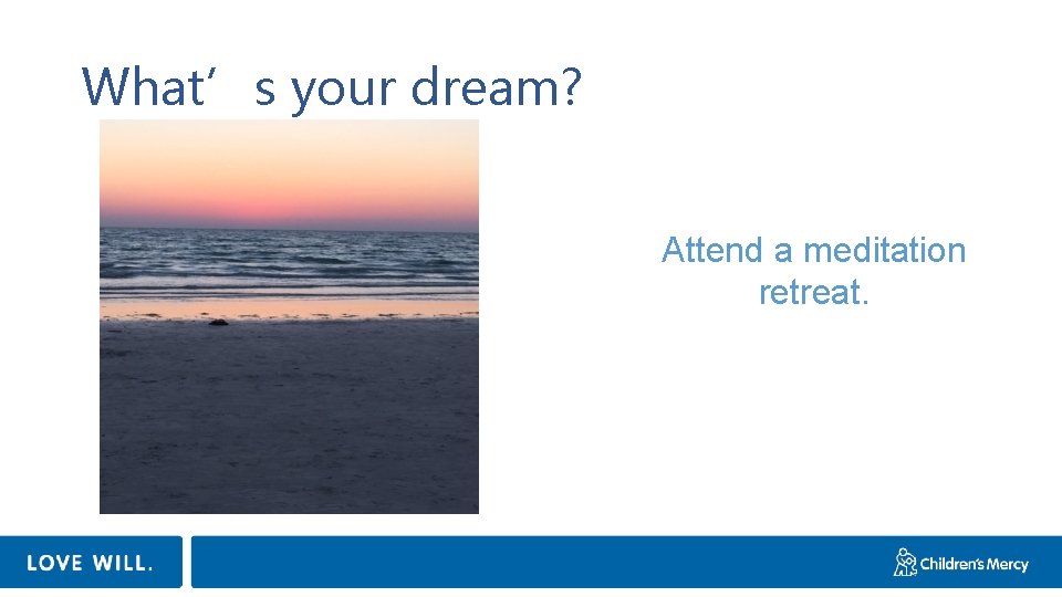 What’s your dream? Attend a meditation retreat. 
