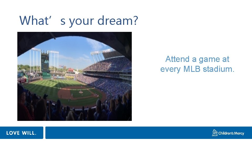 What’s your dream? Attend a game at every MLB stadium. 