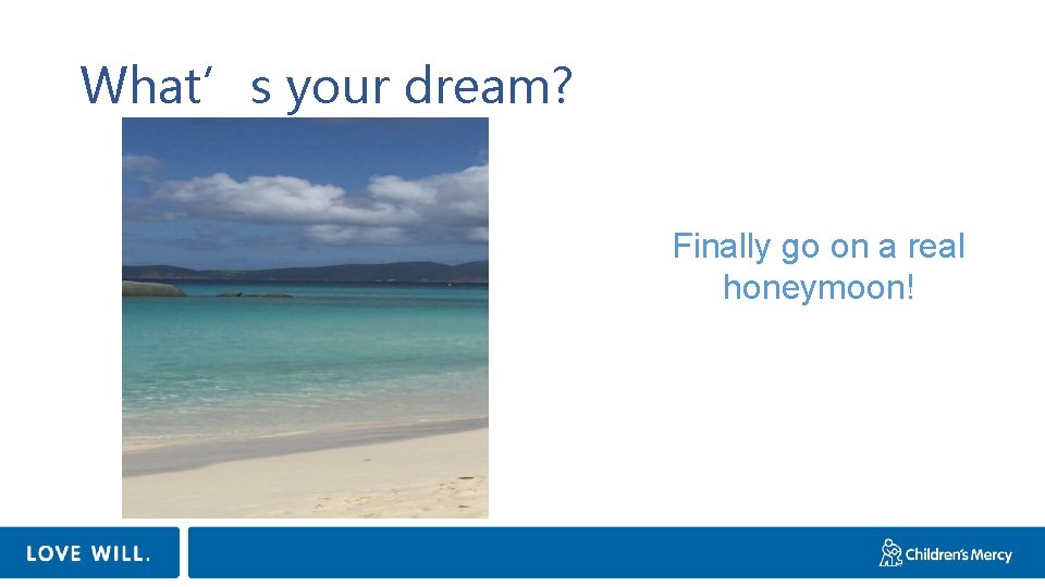 What’s your dream? Finally go on a real honeymoon! 