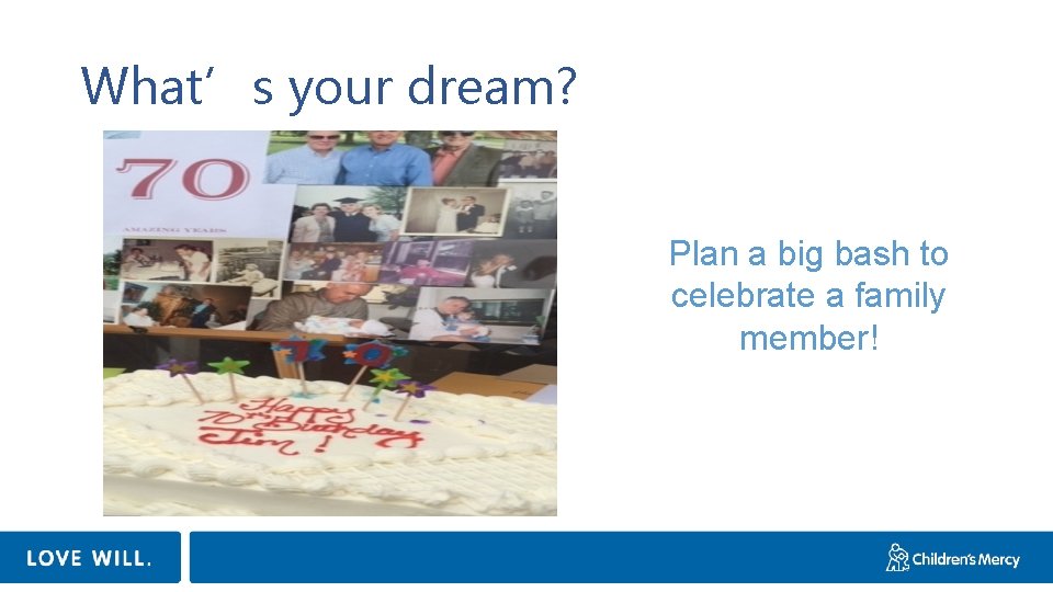 What’s your dream? Plan a big bash to celebrate a family member! 