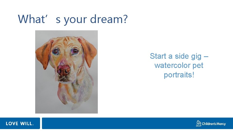 What’s your dream? Start a side gig – watercolor pet portraits! 