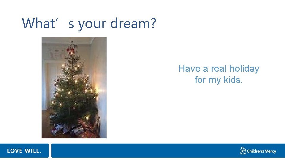 What’s your dream? Have a real holiday for my kids. 