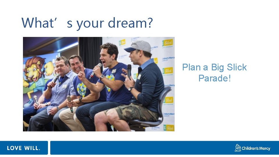 What’s your dream? Plan a Big Slick Parade! 