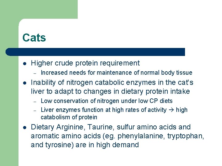 Cats l Higher crude protein requirement – l Inability of nitrogen catabolic enzymes in