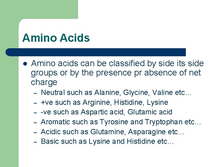 Amino Acids l Amino acids can be classified by side its side groups or