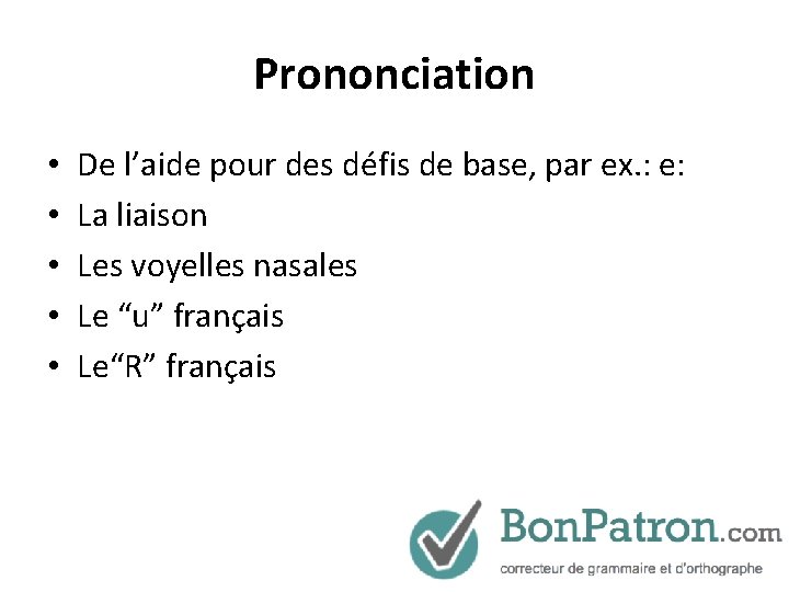 Prononciation • • • De l’aide pour des défis de base, par ex. :