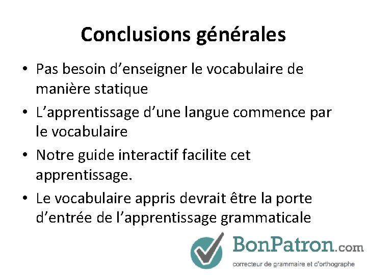 Conclusions générales • Pas besoin d’enseigner le vocabulaire de manière statique • L’apprentissage d’une