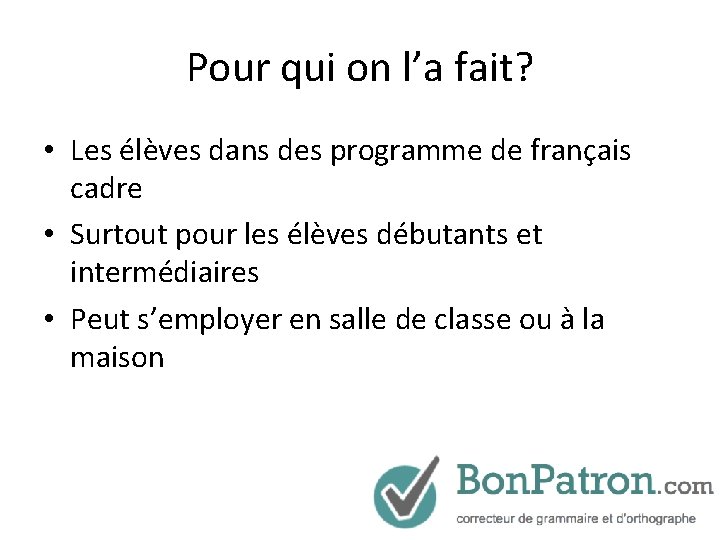 Pour qui on l’a fait? • Les élèves dans des programme de français cadre