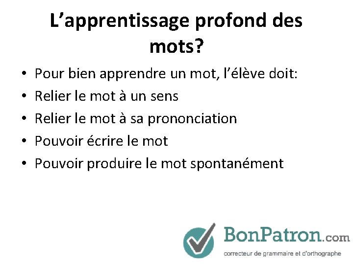 L’apprentissage profond des mots? • • • Pour bien apprendre un mot, l’élève doit: