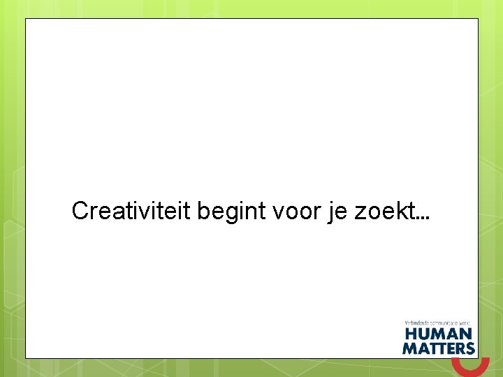 Creativiteit begint voor je zoekt… 