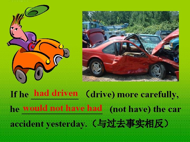 had driven （drive) more carefully, If he _____ would not have had (not have)