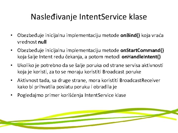 Nasleđivanje Intent. Service klase • Obezbeđuje inicijalnu implementaciju metode on. Bind() koja vraća vrednost