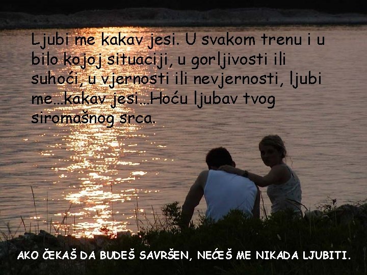 Ljubi me kakav jesi. U svakom trenu i u bilo kojoj situaciji, u gorljivosti