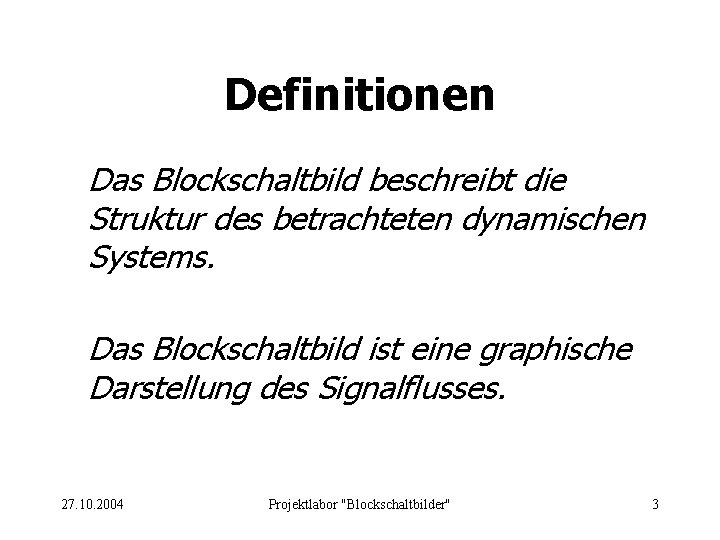 Definitionen Das Blockschaltbild beschreibt die Struktur des betrachteten dynamischen Systems. Das Blockschaltbild ist eine