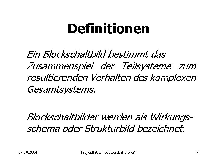 Definitionen Ein Blockschaltbild bestimmt das Zusammenspiel der Teilsysteme zum resultierenden Verhalten des komplexen Gesamtsystems.