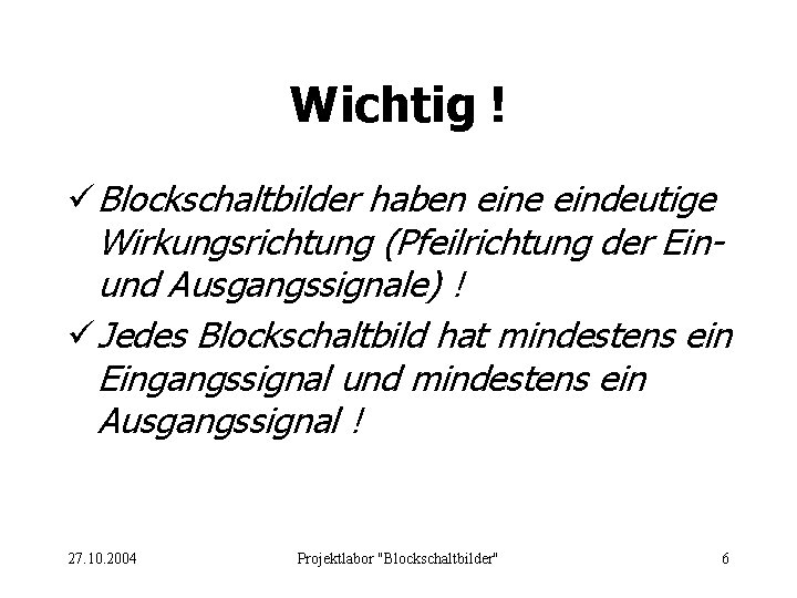 Wichtig ! ü Blockschaltbilder haben eine eindeutige Wirkungsrichtung (Pfeilrichtung der Einund Ausgangssignale) ! ü