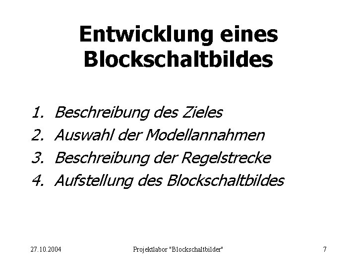 Entwicklung eines Blockschaltbildes 1. 2. 3. 4. Beschreibung des Zieles Auswahl der Modellannahmen Beschreibung