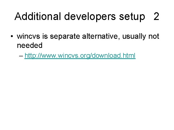 Additional developers setup 2 • wincvs is separate alternative, usually not needed – http: